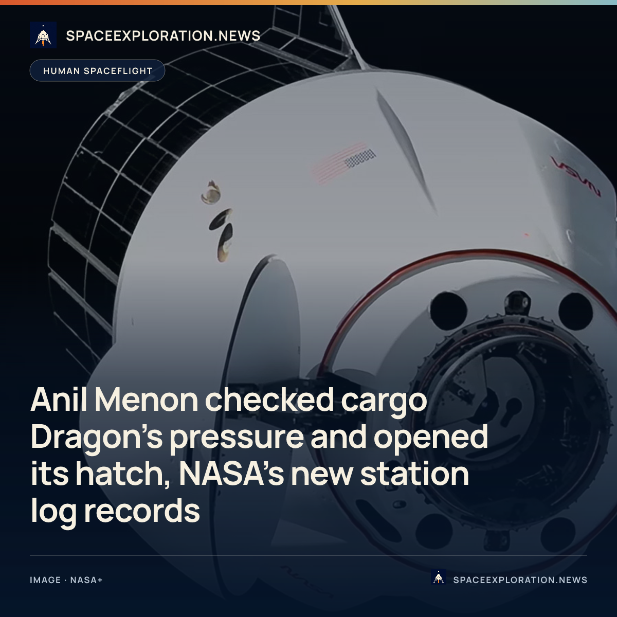 Branded story card: Anil Menon checked cargo Dragon’s pressure and opened its hatch, NASA’s new station log records