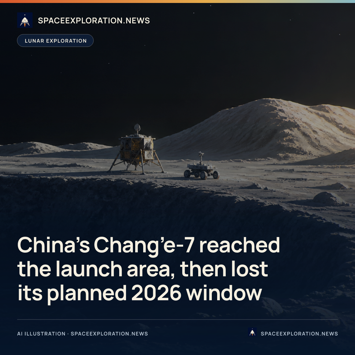 Branded story card: China’s Chang’e-7 reached the launch area, then lost its planned 2026 window